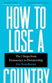 How to Lose a Country: The 7 Steps from Democracy to Dictatorship : The 7 Steps from Democracy to Dictatorship cover image