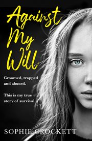 Against my will : Groomed, trapped and abused. This is my true story of survival cover image