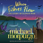 When Fishes Flew : The Story of Elena's War cover image