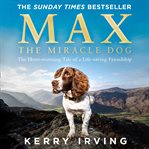 Max the Miracle Dog : The Heart-warming Tale of a Life-saving Friendship cover image