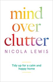 Mind over clutter : tidy up for a calm and happy home cover image