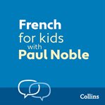 Learn French for Kids with Paul Noble – Complete Course, Steps 1-3 : Easy to learn, fun to do cover image