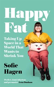 Happy fat : taking up space in a world that wants to shrink you cover image