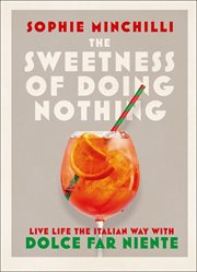The sweetness of doing nothing : Living Life the Italian Way with Dolce Far Niente cover image
