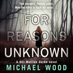 For Reasons Unknown : DCI Matilda Darke cover image