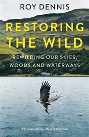 Restoring the Wild: Sixty Years of Rewilding Our Skies, Woods and Waterways : Sixty Years of Rewilding Our Skies, Woods and Waterways cover image