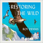 Restoring the Wild : Sixty Years of Rewilding Our Skies, Woods and Waterways cover image