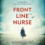 Front Line Nurse : An emotional first world war saga full of hope cover image