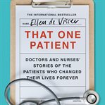 That One Patient : Doctors and Nurses' Stories of the Patients Who Changed Their Lives Forever cover image