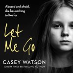 LET ME GO: ABUSED AND AFRAID, SHE HAS NO cover image