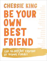 Be Your Own Best Friend: The Glorious Truths of Being Female : The Glorious Truths of Being Female cover image