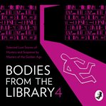Bodies from the Library 4 : Selected Lost Stories of Mystery and Suspense by Masters of the Golden.... Bodies from the Library cover image