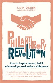 Philanthropy Revolution: How to Inspire Donors, Build Relationships and Make a Difference : How to Inspire Donors, Build Relationships and Make a Difference cover image