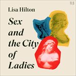 Sex and the City of Ladies : Rewriting History with Cleopatra, Lucrezia Borgia and Catherine the G cover image