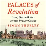 Palaces of Revolution : Life, Death and Art at the Stuart Court cover image