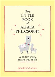 The little book of alpaca philosophy : a calmer, wiser, fuzzier way of life cover image