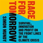 Race for Tomorrow : Survival, Innovation and Profit on the Front Lines of the Climate Crisis cover image