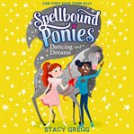 Dancing and Dreams : Spellbound Ponies cover image