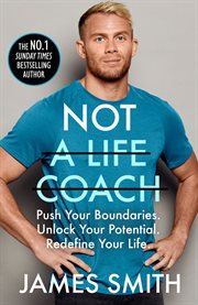 Not a Life Coach: Push Your Boundaries. Unlock Your Potential. Redefine Your Life. : Push Your Boundaries. Unlock Your Potential. Redefine Your Life cover image