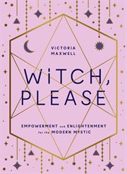 Witch, please : empowerment and enlightenment for the modern mystic cover image