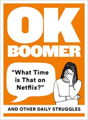 OK boomer : 'what time is that on Netflix?' and other daily struggles cover image