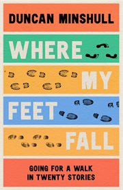 Where My Feet Fall : Going for a Walk in Twenty Stories. Going for a Walk in Twenty Stories cover image
