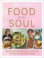 Food for the Soul: Over 80 Delicious Recipes to Help You Fall Back in Love with Cooking : Over 80 Delicious Recipes to Help You Fall Back in Love with Cooking cover image