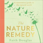 The Nature Remedy : A Restorative Guide to the Natural World cover image