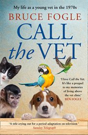Call the vet : My Life as a Young Vet in 1970s London cover image