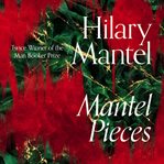 Mantel Pieces : Royal Bodies and Other Writing from the London Review of Books cover image