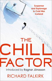 The Chill Factor : suspense and espionage in Cold War Iceland cover image
