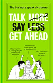 Talk more, say less, get ahead : the business speak dictionary cover image
