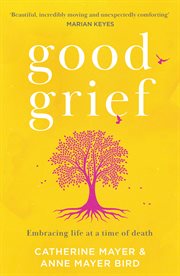 Good grief : embracing life at a time of death cover image