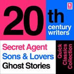 Quick Classics Collection : 20th-Century Writers. The Secret Agent, Sons and Lovers, Ghost Stories. Argo Classics cover image