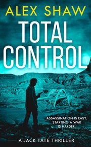 Total Control : Assassination is easy. Starting a war is harder.. Jack Tate Thriller cover image
