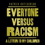 Everyone Versus Racism : A Letter to My Children cover image