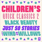 Quick Classics Collection : Children's 2. Black Beauty, Just So Stories, The Wind in the Willows. Argo Classics cover image