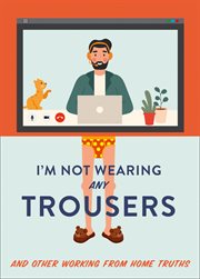 I'm not wearing any trousers : and other working from home truths cover image