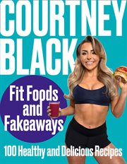 Fit Foods and Fakeaways: 100 Healthy and Delicious Recipes : 100 Healthy and Delicious Recipes cover image