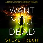 Want You Dead : Dectective Meredith Somerset cover image