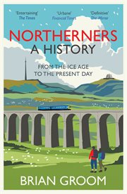 Northerners: A History, from the Ice Age to the Present Day : A History, from the Ice Age to the Present Day cover image
