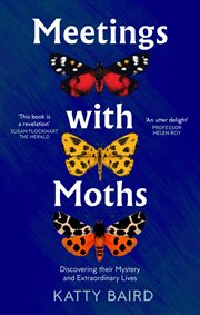 Meetings With Moths : Discovering Their Mystery and Extraordinary Lives cover image