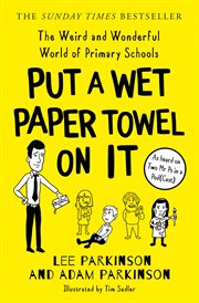 Put a wet paper towel on it : the weird and wonderful world of primary schools cover image
