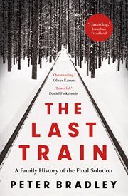 The Last Train: A Family History of the Final Solution : A Family History of the Final Solution cover image