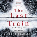 The Last Train : A Family History of the Final Solution cover image