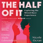 The Half of It: Exploring the Mixed-Race Experience cover image
