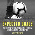 Expected Goals : The Story of How Data Conquered Football and Changed the Game Forever cover image