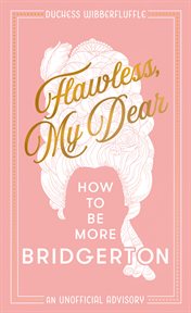 Flawless, My Dear: How to Be More Bridgerton (A Parody) : How to Be More Bridgerton (A Parody) cover image