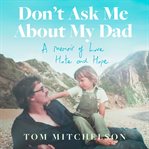Don't Ask Me About My Dad : A Memoir of Love, Hate and Hope cover image