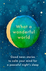 What a wonderful world : good news stories to calm your mind for a peaceful night's sleep cover image